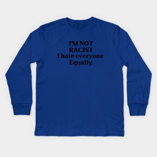 I am not racist i hate everyone equally - funny design Kids Long Sleeve T-Shirt